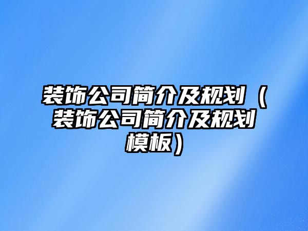 裝飾公司簡(jiǎn)介及規(guī)劃（裝飾公司簡(jiǎn)介及規(guī)劃模板）