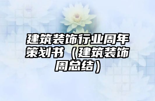 建筑裝飾行業(yè)周年策劃書（建筑裝飾周總結(jié)）