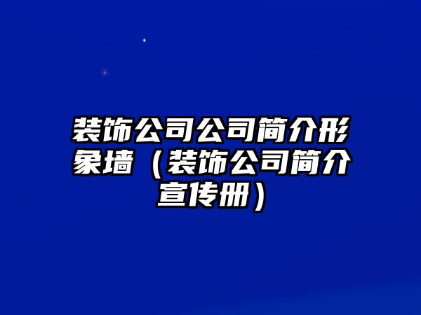 裝飾公司公司簡(jiǎn)介形象墻（裝飾公司簡(jiǎn)介宣傳冊(cè)）