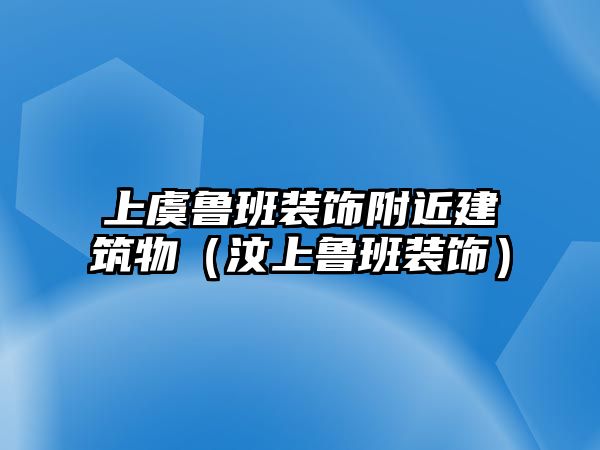 上虞魯班裝飾附近建筑物（汶上魯班裝飾）