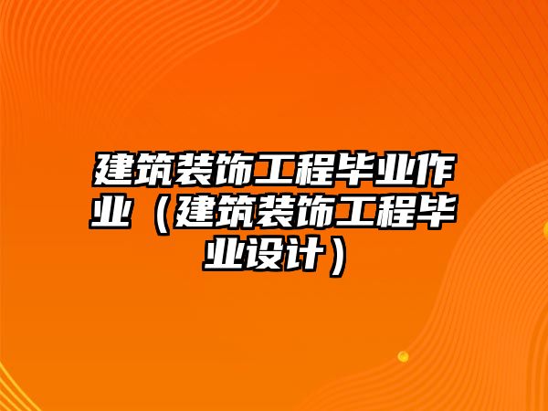 建筑裝飾工程畢業(yè)作業(yè)（建筑裝飾工程畢業(yè)設計）