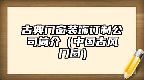 古典門(mén)窗裝飾訂制公司簡(jiǎn)介（中國(guó)古風(fēng)門(mén)窗）