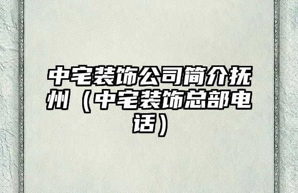 中宅裝飾公司簡(jiǎn)介撫州（中宅裝飾總部電話）