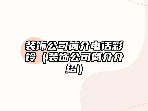 裝飾公司簡介電話彩鈴（裝飾公司簡介介紹）