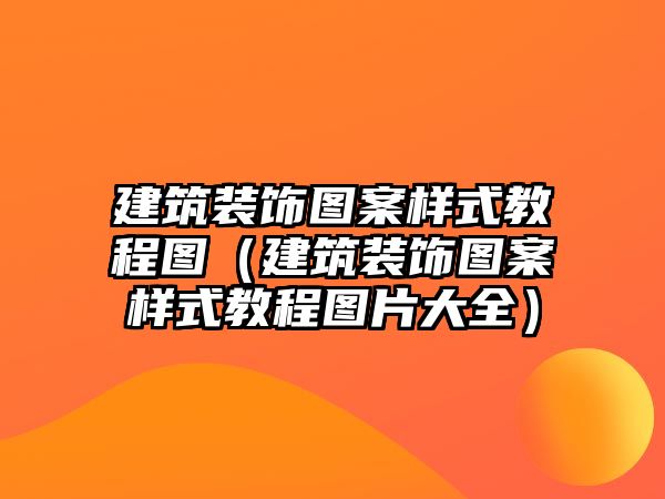 建筑裝飾圖案樣式教程圖（建筑裝飾圖案樣式教程圖片大全）