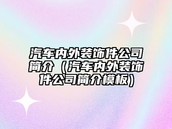 汽車內(nèi)外裝飾件公司簡介（汽車內(nèi)外裝飾件公司簡介模板）