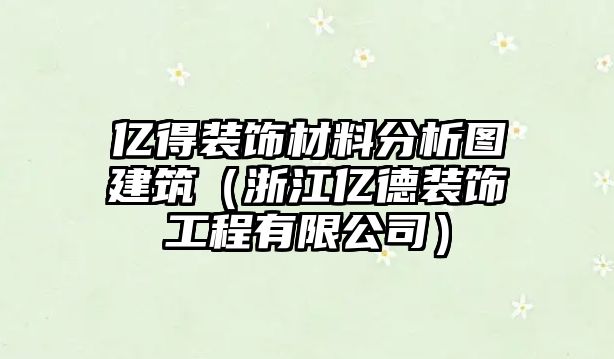 億得裝飾材料分析圖建筑（浙江億德裝飾工程有限公司）