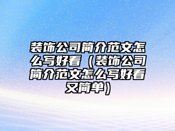 裝飾公司簡(jiǎn)介范文怎么寫好看（裝飾公司簡(jiǎn)介范文怎么寫好看又簡(jiǎn)單）