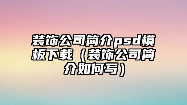 裝飾公司簡介psd模板下載（裝飾公司簡介如何寫）