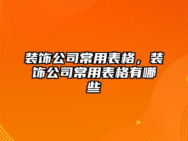 裝飾公司常用表格，裝飾公司常用表格有哪些