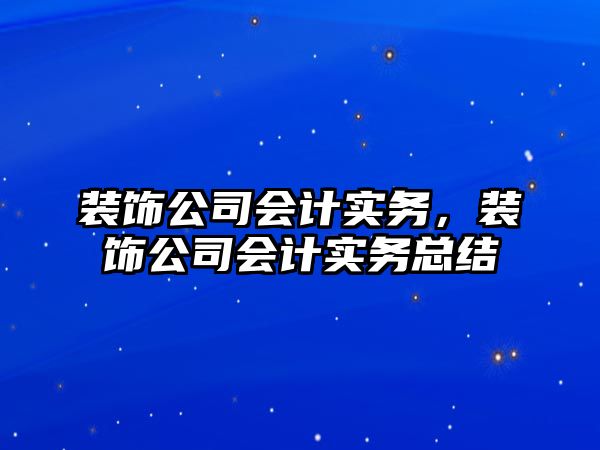 裝飾公司會計實務，裝飾公司會計實務總結(jié)