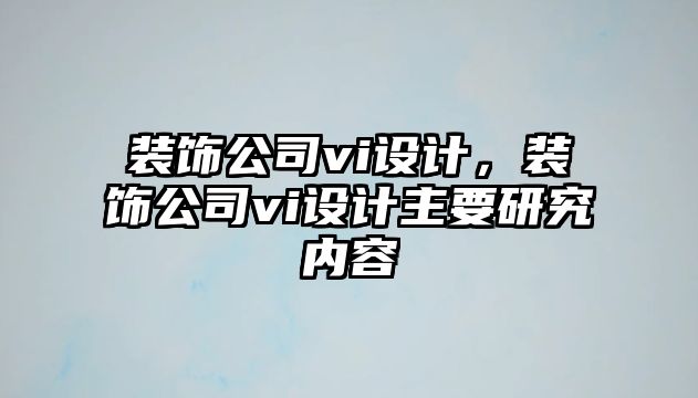 裝飾公司vi設計，裝飾公司vi設計主要研究內(nèi)容