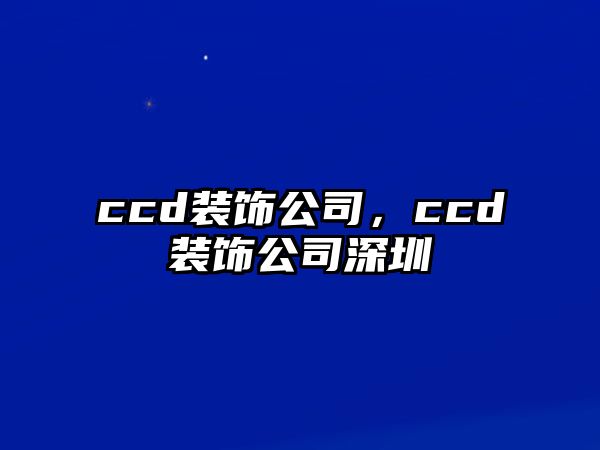 ccd裝飾公司，ccd裝飾公司深圳