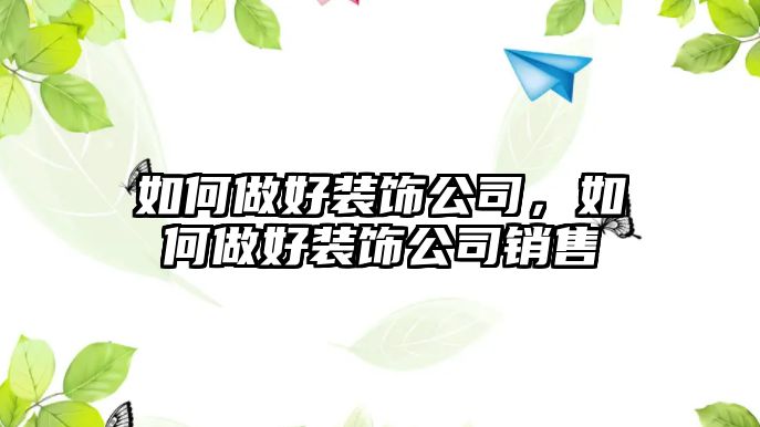 如何做好裝飾公司，如何做好裝飾公司銷售