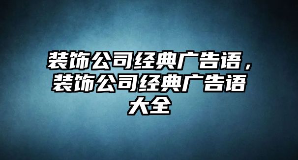 裝飾公司經(jīng)典廣告語，裝飾公司經(jīng)典廣告語大全