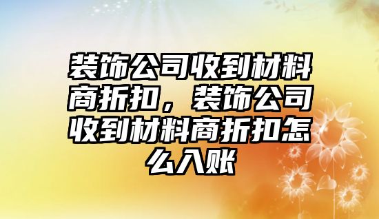 裝飾公司收到材料商折扣，裝飾公司收到材料商折扣怎么入賬