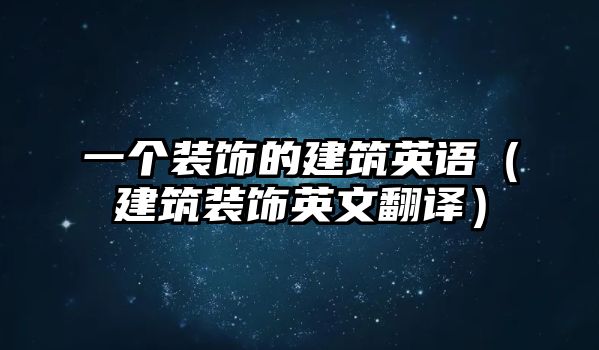 一個(gè)裝飾的建筑英語(yǔ)（建筑裝飾英文翻譯）