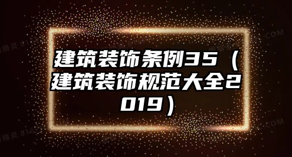 建筑裝飾條例35（建筑裝飾規(guī)范大全2019）