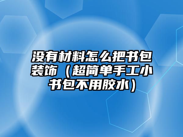 沒(méi)有材料怎么把書(shū)包裝飾（超簡(jiǎn)單手工小書(shū)包不用膠水）