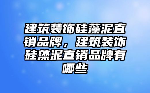 建筑裝飾硅藻泥直銷品牌，建筑裝飾硅藻泥直銷品牌有哪些