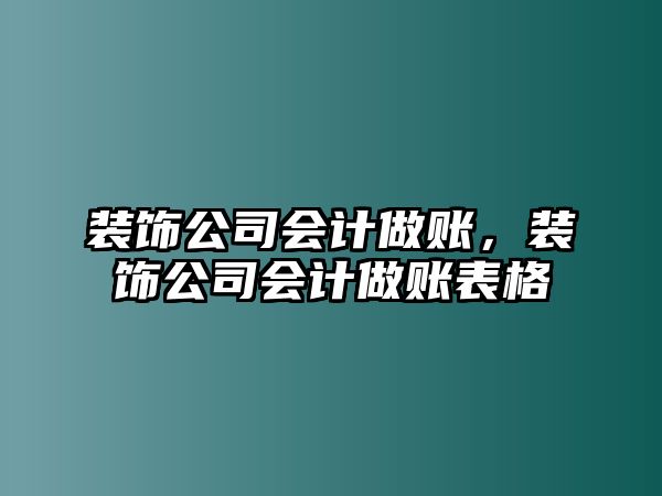 裝飾公司會(huì)計(jì)做賬，裝飾公司會(huì)計(jì)做賬表格