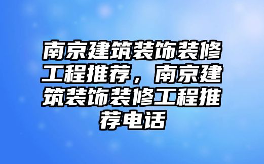 南京建筑裝飾裝修工程推薦，南京建筑裝飾裝修工程推薦電話